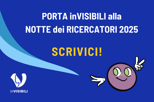 inVISIBILI alla Notte dei Ricercatori inVISIBILI alla Notte dei Ricercatori
